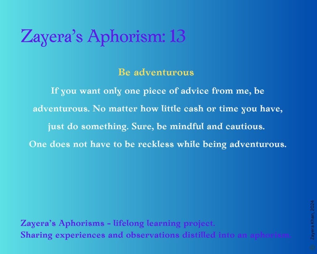Zayera's Aphorism 13: Be adventurous. Full text below the gallery.