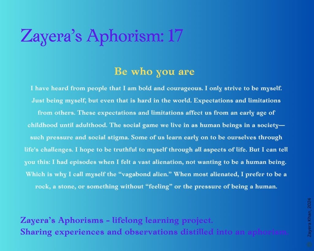 Zayera's Aphorism 17: Be who you are. Full text below the gallery.