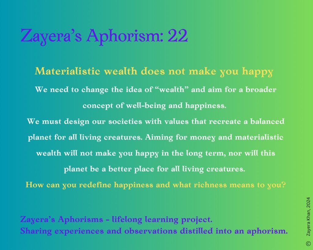 Zayera's Aphorism 22: Materialistic wealth does not make you happy. Full text below the gallery.